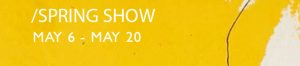 Virtual Exhibition – Spring Show – May 6 – May 20